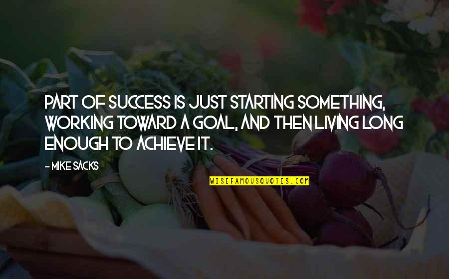 To Success Quotes By Mike Sacks: Part of success is just starting something, working