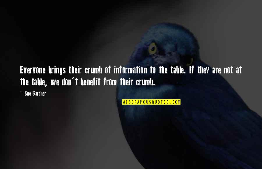 To Sue Quotes By Sue Gardner: Everyone brings their crumb of information to the To Sue Quotes By Sue Gardner: Everyone brings their crumb of information to the