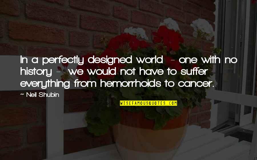 To Suffer Quotes By Neil Shubin: In a perfectly designed world - one with To Suffer Quotes By Neil Shubin: In a perfectly designed world - one with