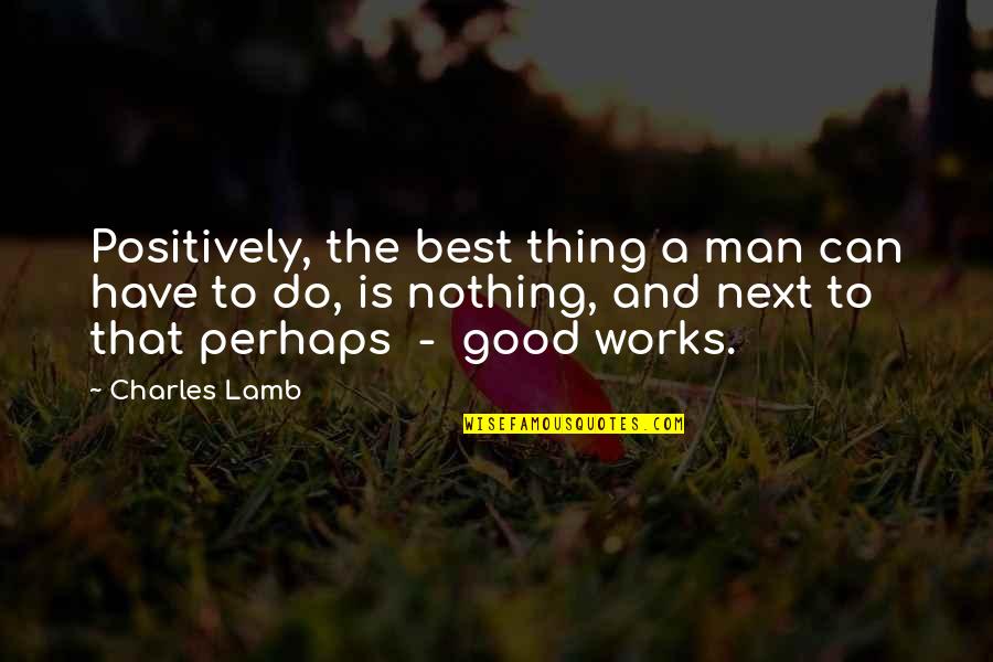 To The Best Man Quotes By Charles Lamb: Positively, the best thing a man can have To The Best Man Quotes By Charles Lamb: Positively, the best thing a man can have