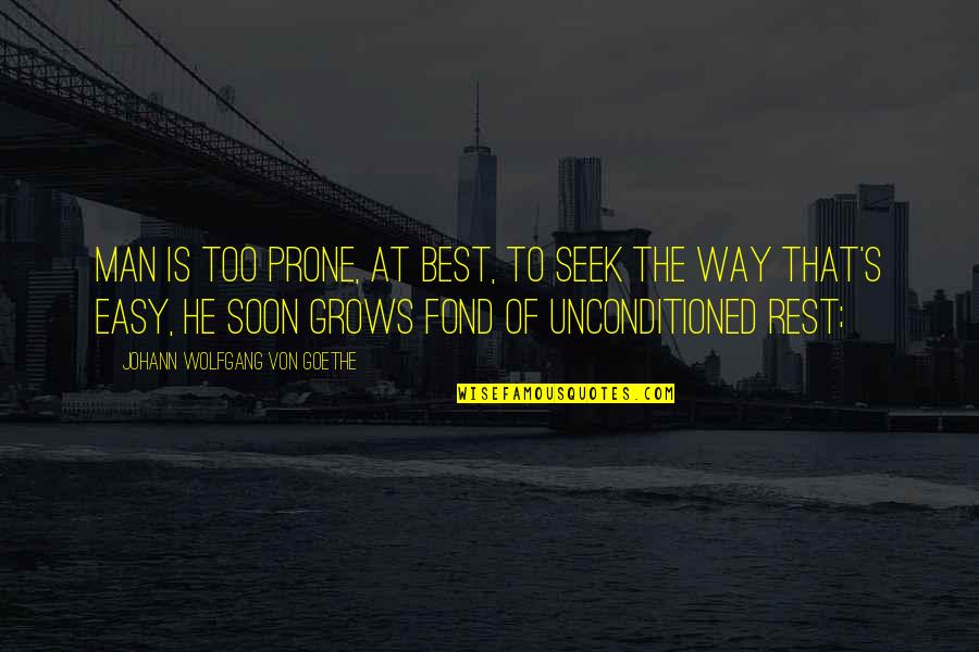 To The Best Man Quotes By Johann Wolfgang Von Goethe: Man is too prone, at best, to seek To The Best Man Quotes By Johann Wolfgang Von Goethe: Man is too prone, at best, to seek