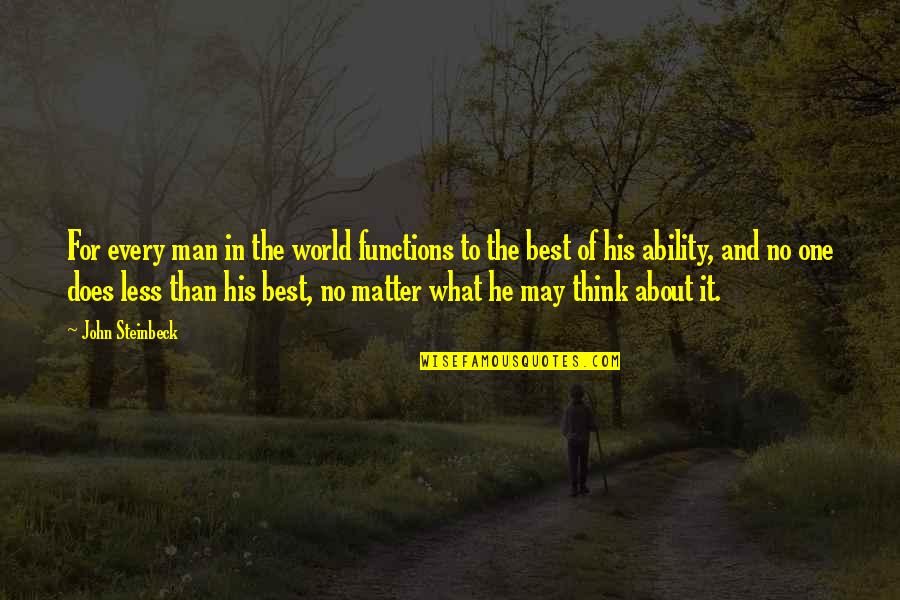 To The Best Man Quotes By John Steinbeck: For every man in the world functions to To The Best Man Quotes By John Steinbeck: For every man in the world functions to