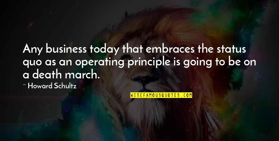 To The Death Quotes By Howard Schultz: Any business today that embraces the status quo