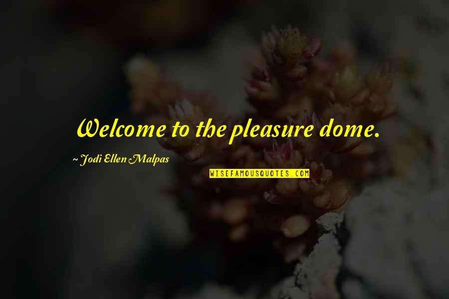 To The Dome Quotes By Jodi Ellen Malpas: Welcome to the pleasure dome.