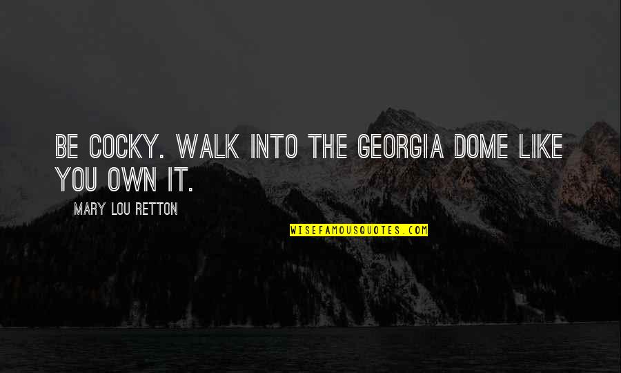 To The Dome Quotes By Mary Lou Retton: Be cocky. Walk into the Georgia Dome like