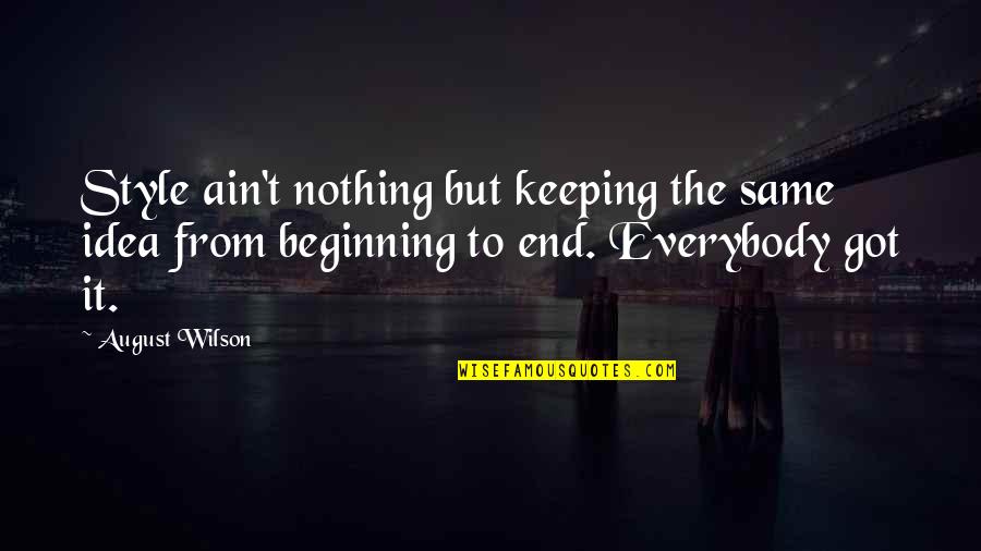 To The End Quotes By August Wilson: Style ain't nothing but keeping the same idea
