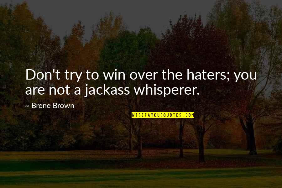 To The Haters Quotes By Brene Brown: Don't try to win over the haters; you