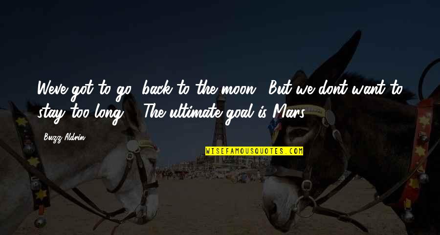 To The Moon And Back Quotes By Buzz Aldrin: Weve got to go [back to the moon].