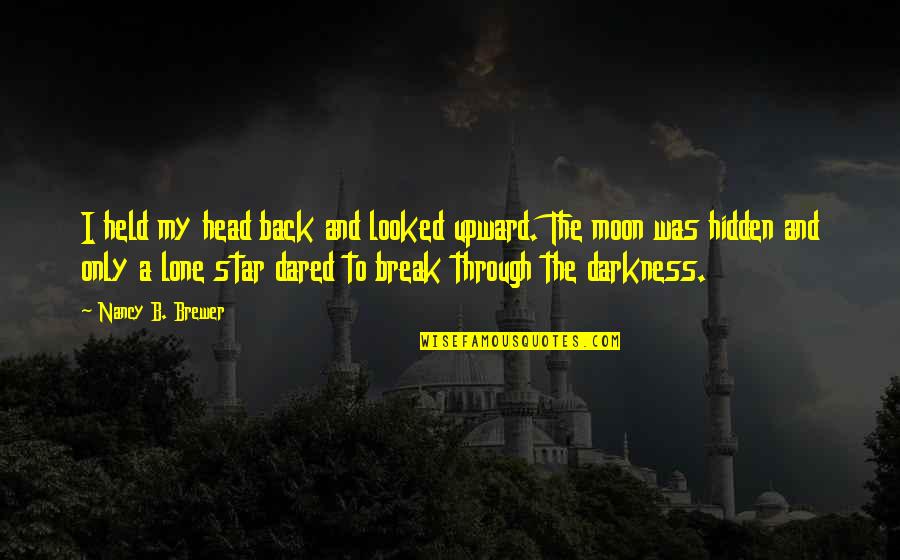 To The Moon And Back Quotes By Nancy B. Brewer: I held my head back and looked upward.