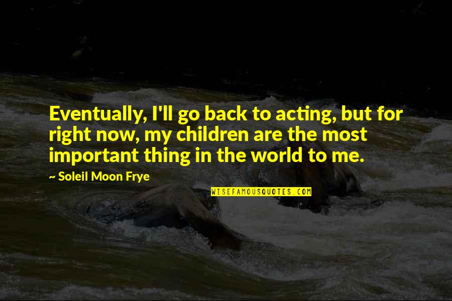 To The Moon And Back Quotes By Soleil Moon Frye: Eventually, I'll go back to acting, but for To The Moon And Back Quotes By Soleil Moon Frye: Eventually, I'll go back to acting, but for