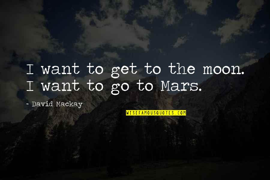 To The Moon Quotes By David Mackay: I want to get to the moon. I