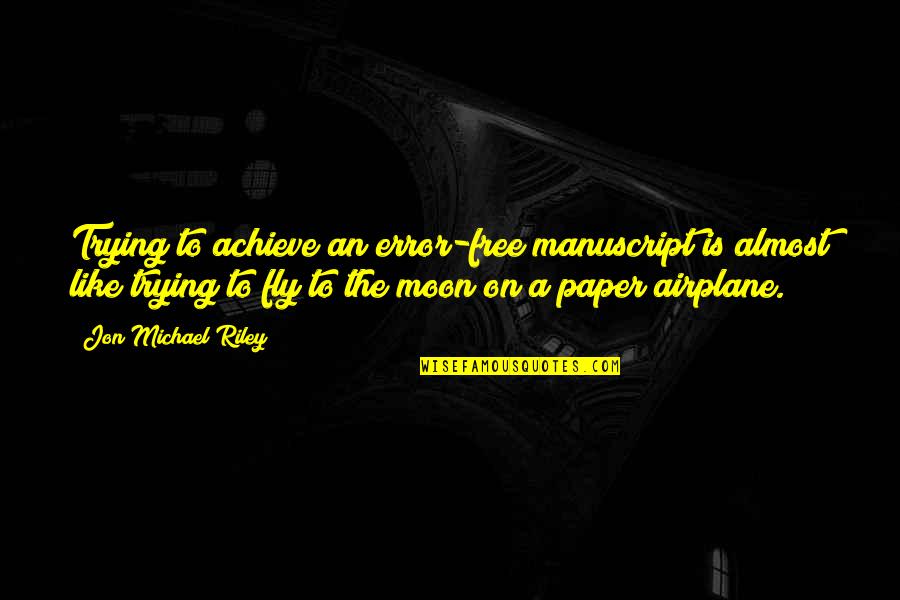 To The Moon Quotes By Jon Michael Riley: Trying to achieve an error-free manuscript is almost