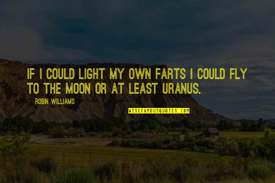 To The Moon Quotes By Robin Williams: If I could light my own farts I