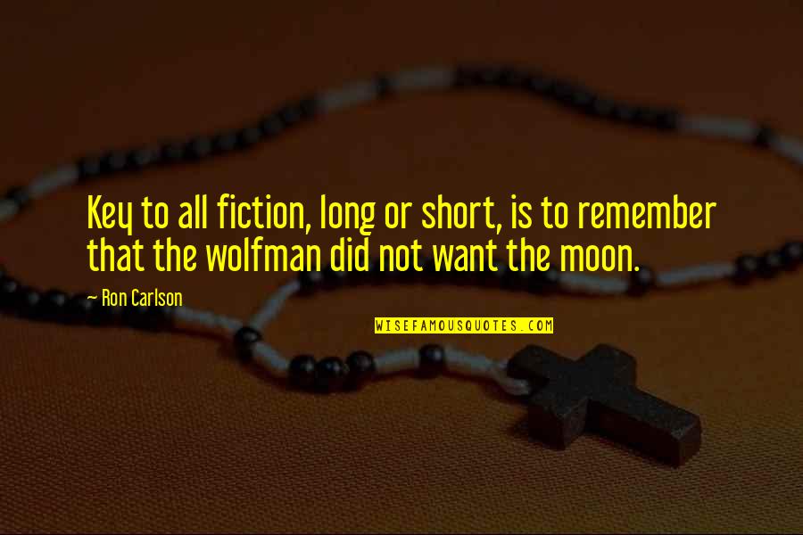 To The Moon Quotes By Ron Carlson: Key to all fiction, long or short, is