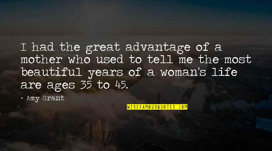 To The Most Beautiful Woman Quotes By Amy Grant: I had the great advantage of a mother To The Most Beautiful Woman Quotes By Amy Grant: I had the great advantage of a mother
