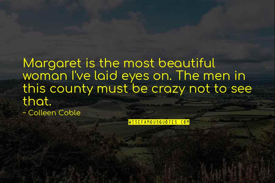 To The Most Beautiful Woman Quotes By Colleen Coble: Margaret is the most beautiful woman I've laid To The Most Beautiful Woman Quotes By Colleen Coble: Margaret is the most beautiful woman I've laid
