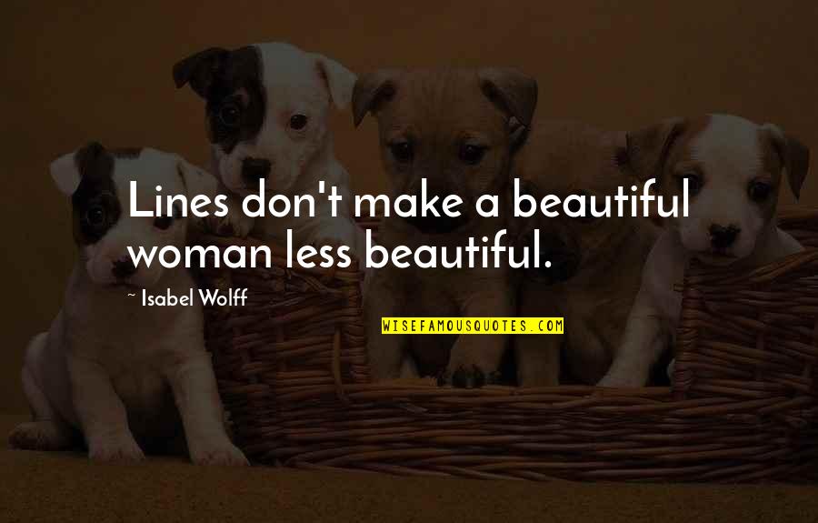 To The Most Beautiful Woman Quotes By Isabel Wolff: Lines don't make a beautiful woman less beautiful. To The Most Beautiful Woman Quotes By Isabel Wolff: Lines don't make a beautiful woman less beautiful.