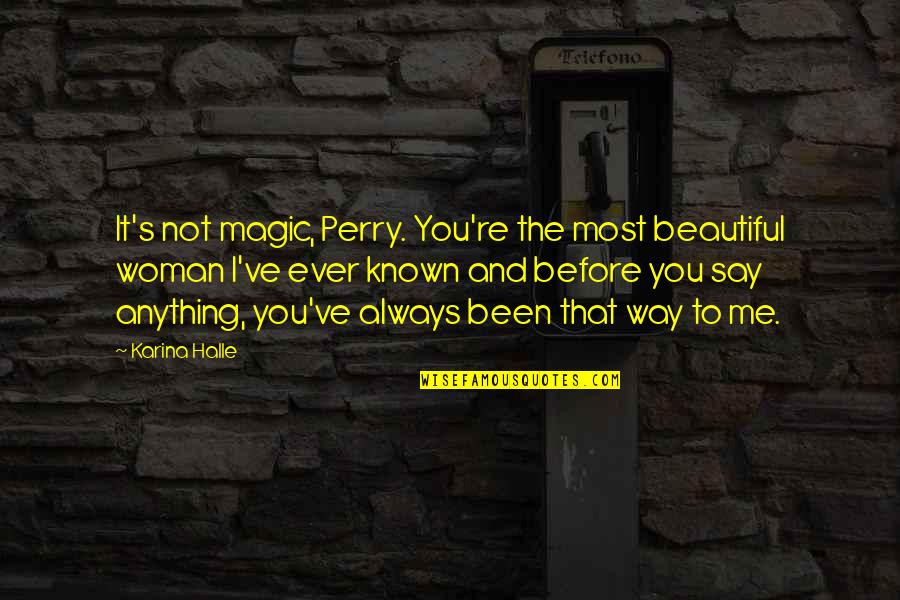 To The Most Beautiful Woman Quotes By Karina Halle: It's not magic, Perry. You're the most beautiful To The Most Beautiful Woman Quotes By Karina Halle: It's not magic, Perry. You're the most beautiful
