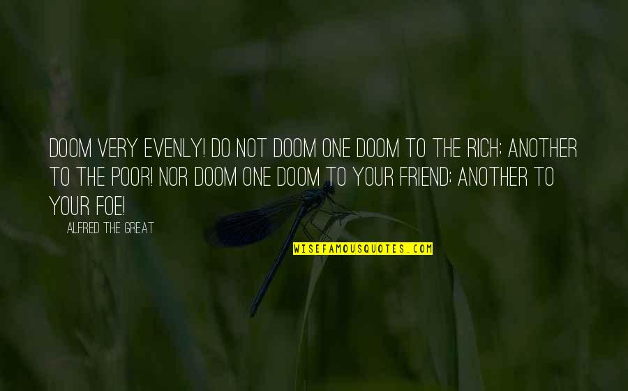 To The One Friend Quotes By Alfred The Great: Doom very evenly! Do not doom one doom To The One Friend Quotes By Alfred The Great: Doom very evenly! Do not doom one doom