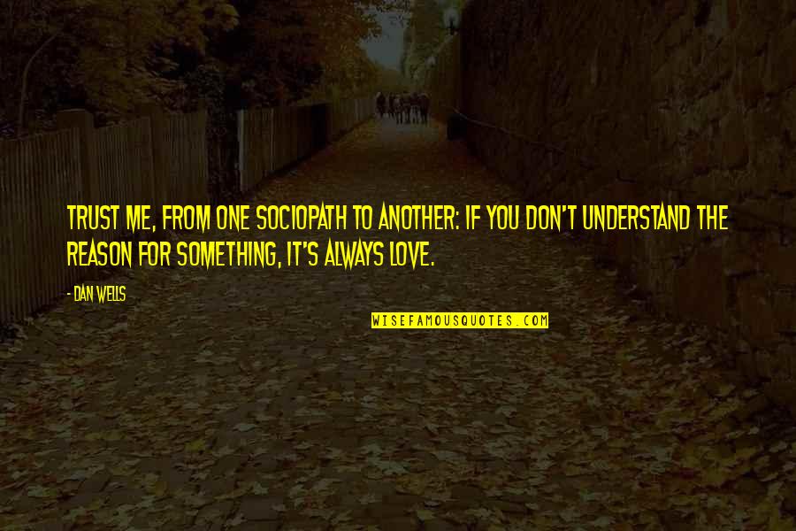 To The One You Love Quotes By Dan Wells: Trust me, from one sociopath to another: if To The One You Love Quotes By Dan Wells: Trust me, from one sociopath to another: if