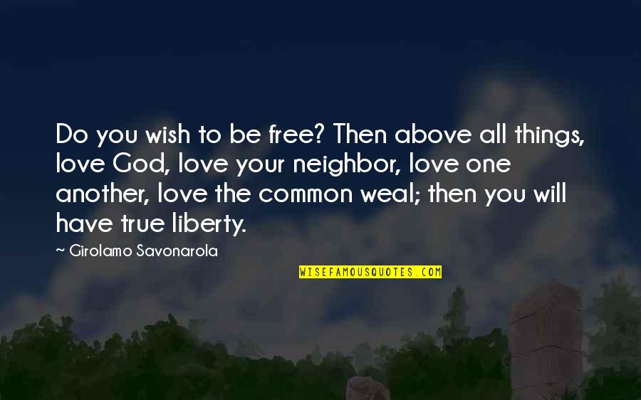 To The One You Love Quotes By Girolamo Savonarola: Do you wish to be free? Then above