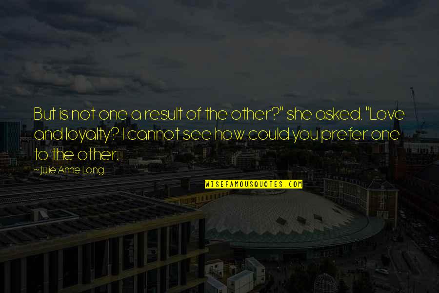 To The One You Love Quotes By Julie Anne Long: But is not one a result of the To The One You Love Quotes By Julie Anne Long: But is not one a result of the