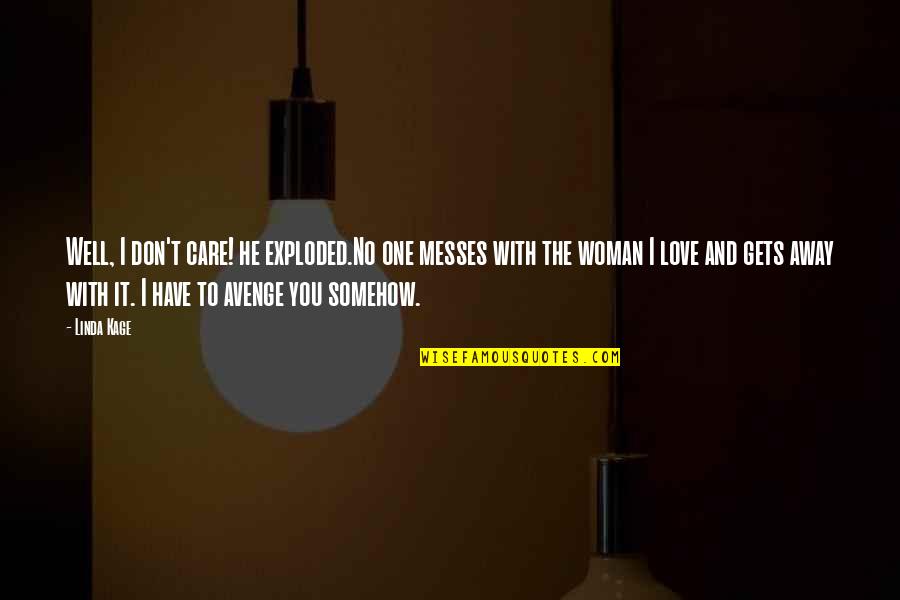 To The One You Love Quotes By Linda Kage: Well, I don't care! he exploded.No one messes To The One You Love Quotes By Linda Kage: Well, I don't care! he exploded.No one messes
