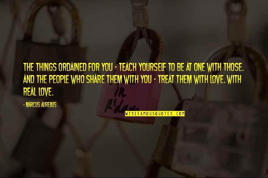 To The One You Love Quotes By Marcus Aurelius: The things ordained for you - teach yourself To The One You Love Quotes By Marcus Aurelius: The things ordained for you - teach yourself