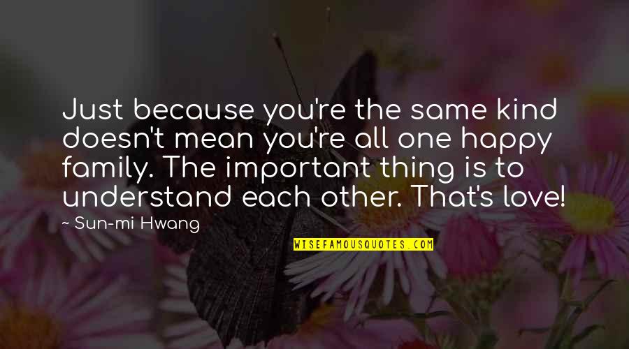 To The One You Love Quotes By Sun-mi Hwang: Just because you're the same kind doesn't mean To The One You Love Quotes By Sun-mi Hwang: Just because you're the same kind doesn't mean