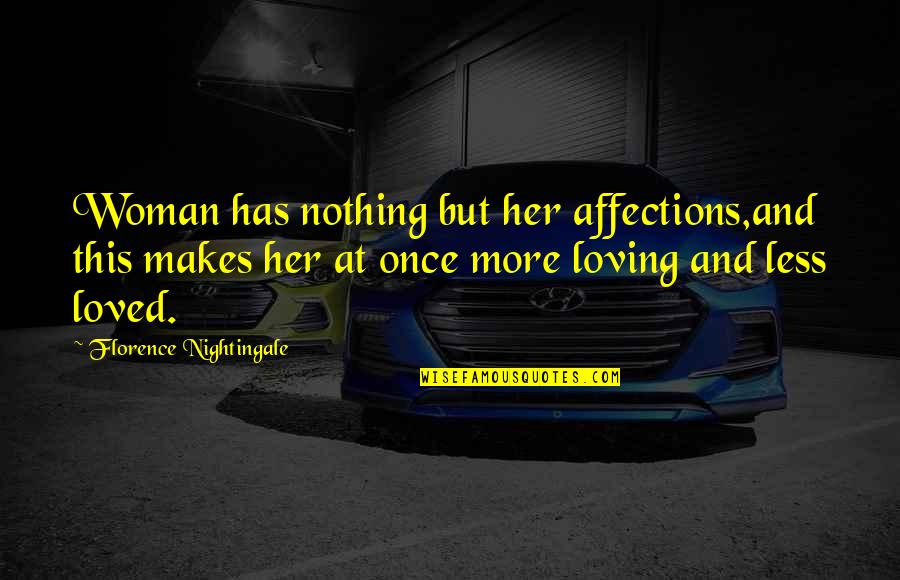 To The Woman I Once Loved Quotes By Florence Nightingale: Woman has nothing but her affections,and this makes To The Woman I Once Loved Quotes By Florence Nightingale: Woman has nothing but her affections,and this makes