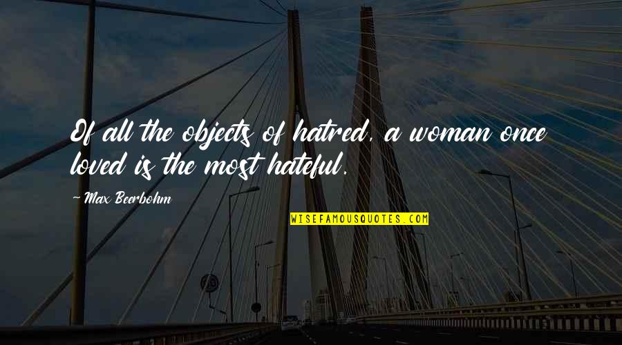 To The Woman I Once Loved Quotes By Max Beerbohm: Of all the objects of hatred, a woman