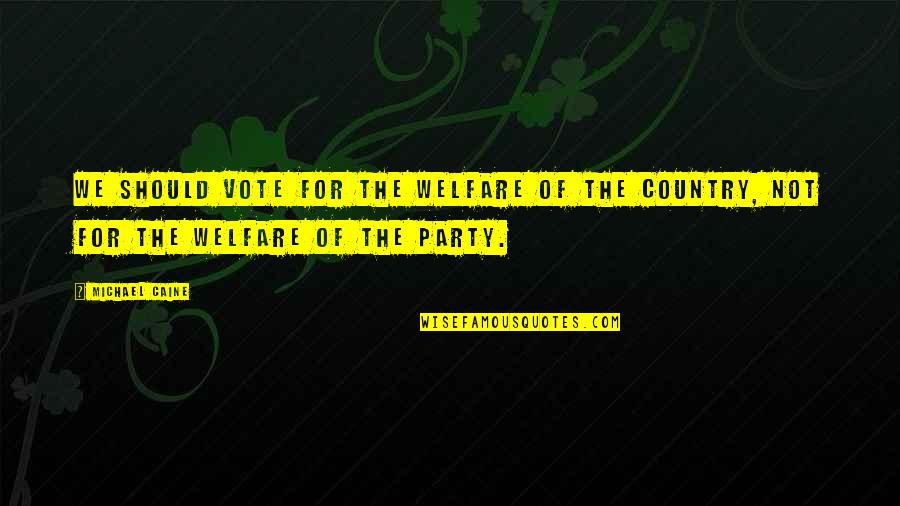 To The Woman I Once Loved Quotes By Michael Caine: We should vote for the welfare of the