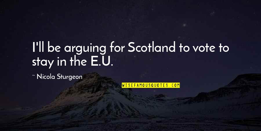 To The Woman I Once Loved Quotes By Nicola Sturgeon: I'll be arguing for Scotland to vote to To The Woman I Once Loved Quotes By Nicola Sturgeon: I'll be arguing for Scotland to vote to