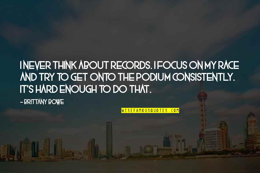 To Think About Quotes By Brittany Bowe: I never think about records. I focus on