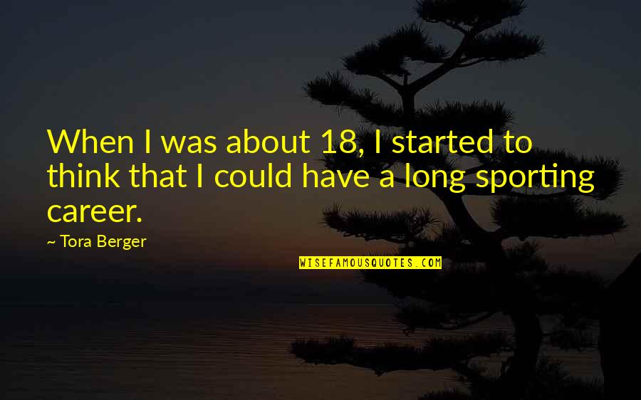 To Think About Quotes By Tora Berger: When I was about 18, I started to