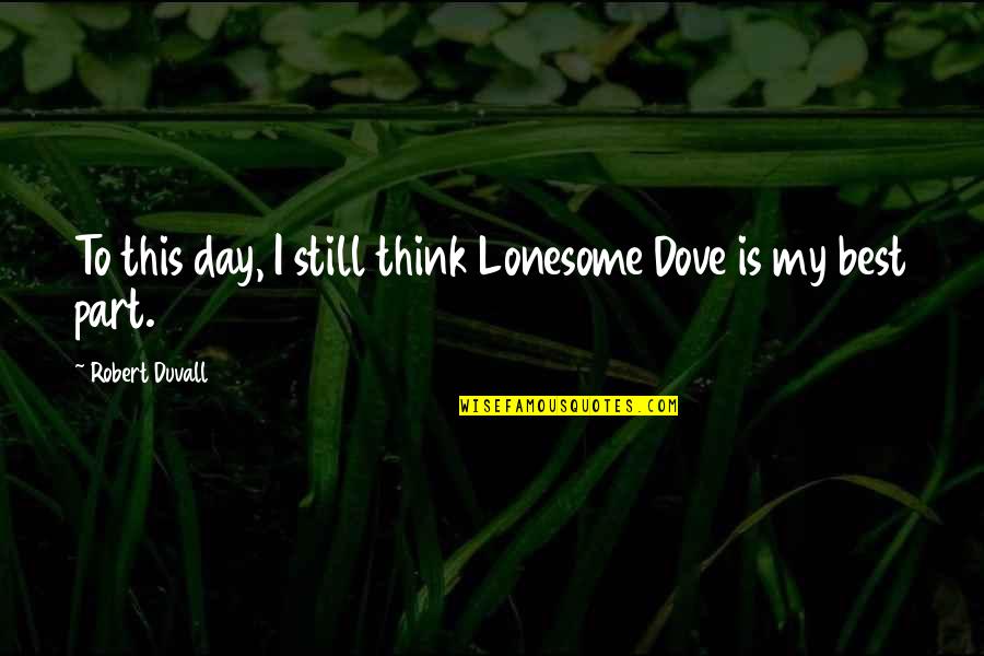To This Day Best Quotes By Robert Duvall: To this day, I still think Lonesome Dove