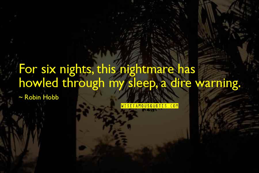 To Those Nights Quotes By Robin Hobb: For six nights, this nightmare has howled through