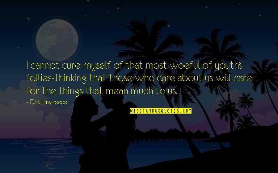 To Those Who Care Quotes By D.H. Lawrence: I cannot cure myself of that most woeful To Those Who Care Quotes By D.H. Lawrence: I cannot cure myself of that most woeful