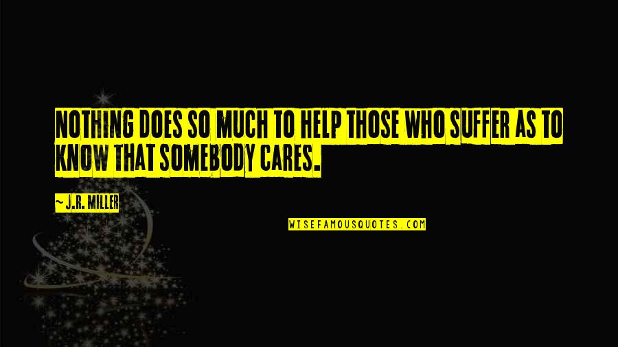 To Those Who Care Quotes By J.R. Miller: Nothing does so much to help those who