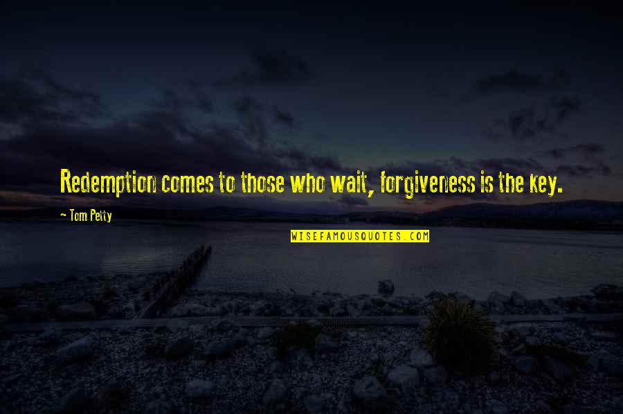 To Those Who Wait Quotes By Tom Petty: Redemption comes to those who wait, forgiveness is