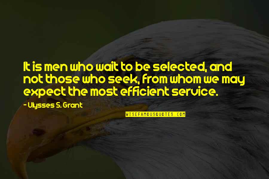 To Those Who Wait Quotes By Ulysses S. Grant: It is men who wait to be selected,