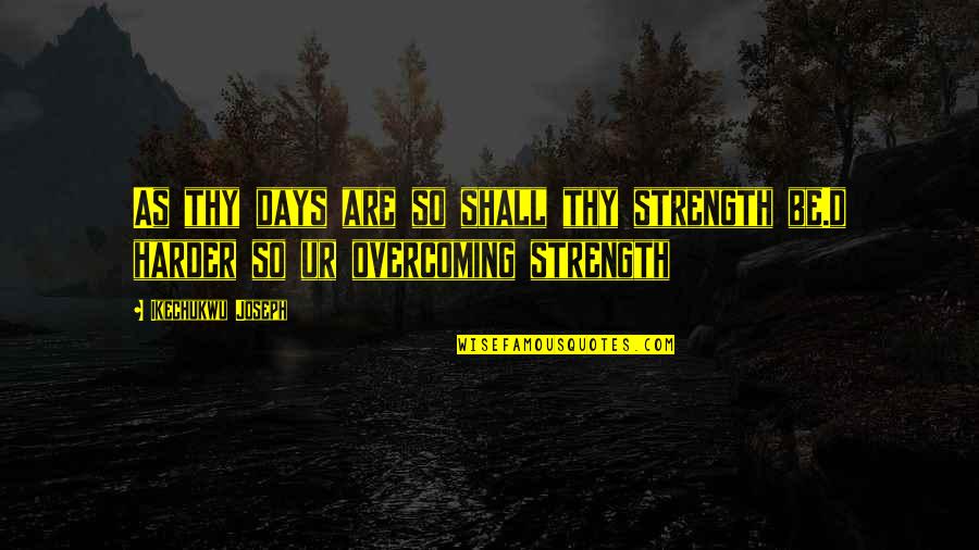 To Thy Own Self Quotes By Ikechukwu Joseph: As thy days are so shall thy strength To Thy Own Self Quotes By Ikechukwu Joseph: As thy days are so shall thy strength