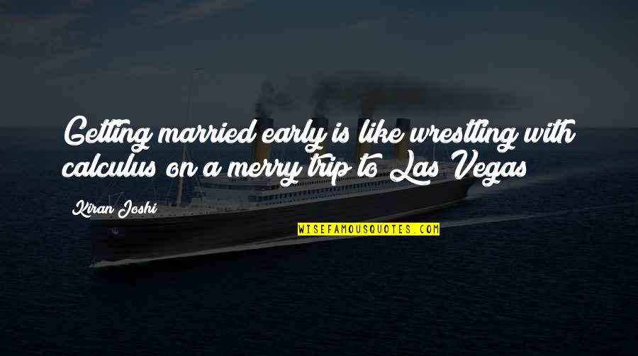 To Trip Quotes By Kiran Joshi: Getting married early is like wrestling with calculus