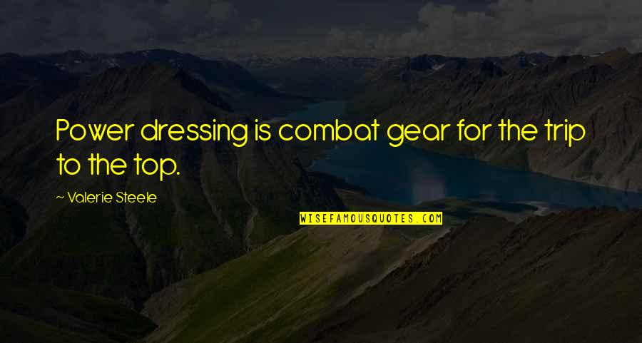 To Trip Quotes By Valerie Steele: Power dressing is combat gear for the trip To Trip Quotes By Valerie Steele: Power dressing is combat gear for the trip