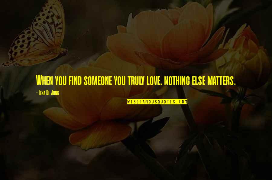 To Truly Love Someone Quotes By Lisa De Jong: When you find someone you truly love, nothing