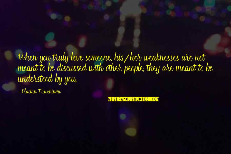 To Truly Love Someone Quotes By Olaotan Fawehinmi: When you truly love someone, his/her weaknesses are