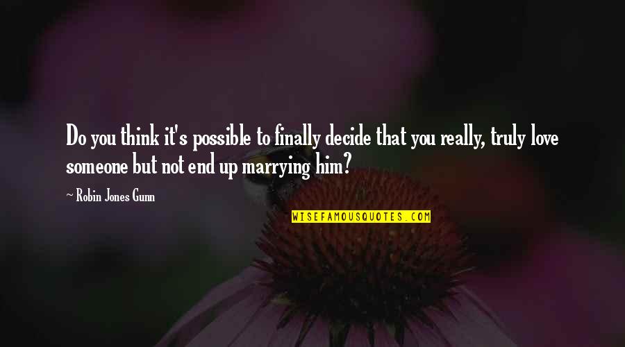To Truly Love Someone Quotes By Robin Jones Gunn: Do you think it's possible to finally decide
