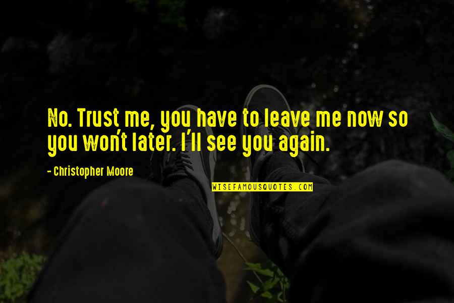 To Trust Again Quotes By Christopher Moore: No. Trust me, you have to leave me