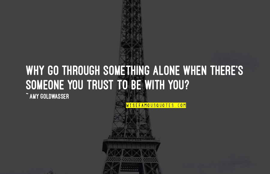 To Trust Someone Quotes By Amy Goldwasser: Why go through something alone when there's someone