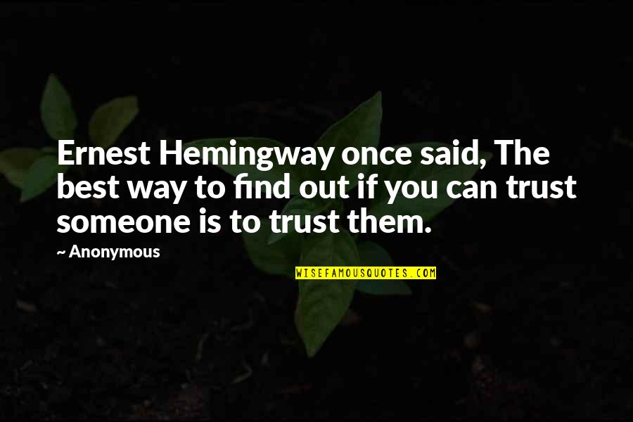 To Trust Someone Quotes By Anonymous: Ernest Hemingway once said, The best way to